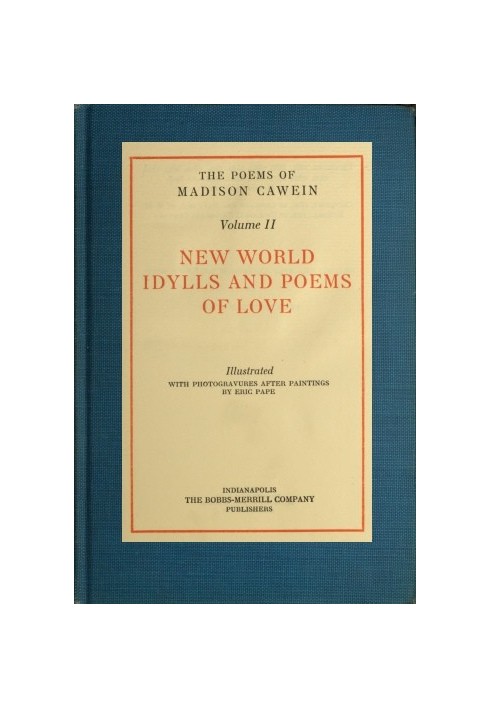 The Poems of Madison Cawein, Volume 2 (of 5) New world idylls and poems of love