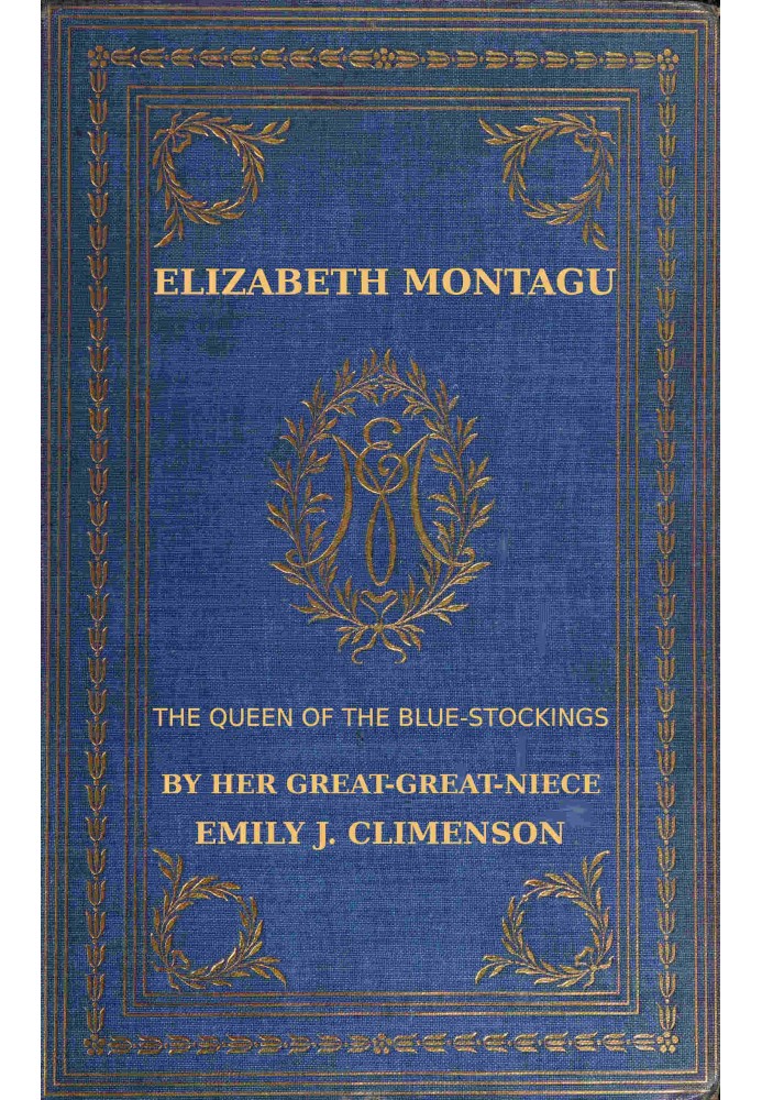 Elizabeth Montagu, the queen of the bluestockings, Volumes 1 and 2 : $b Her correspondence from 1720 to 1761