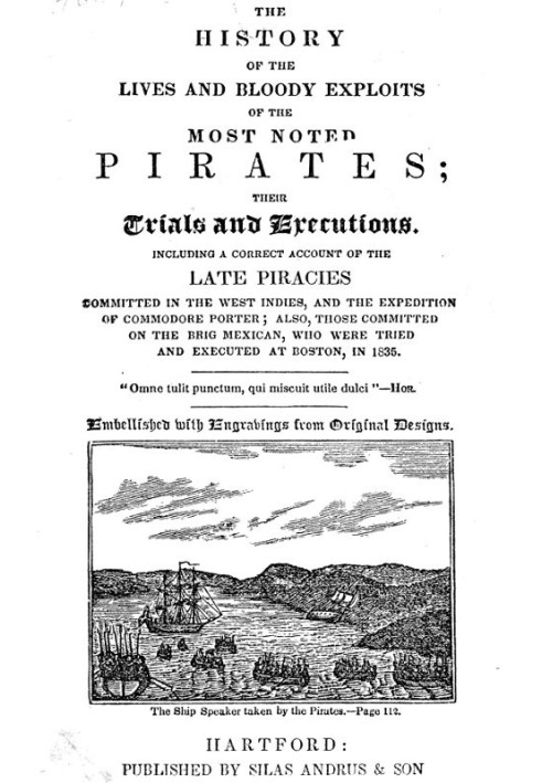 The History of the Lives and Bloody Exploits of the Most Noted Pirates; Their Trials and Executions Including a Correct Account 