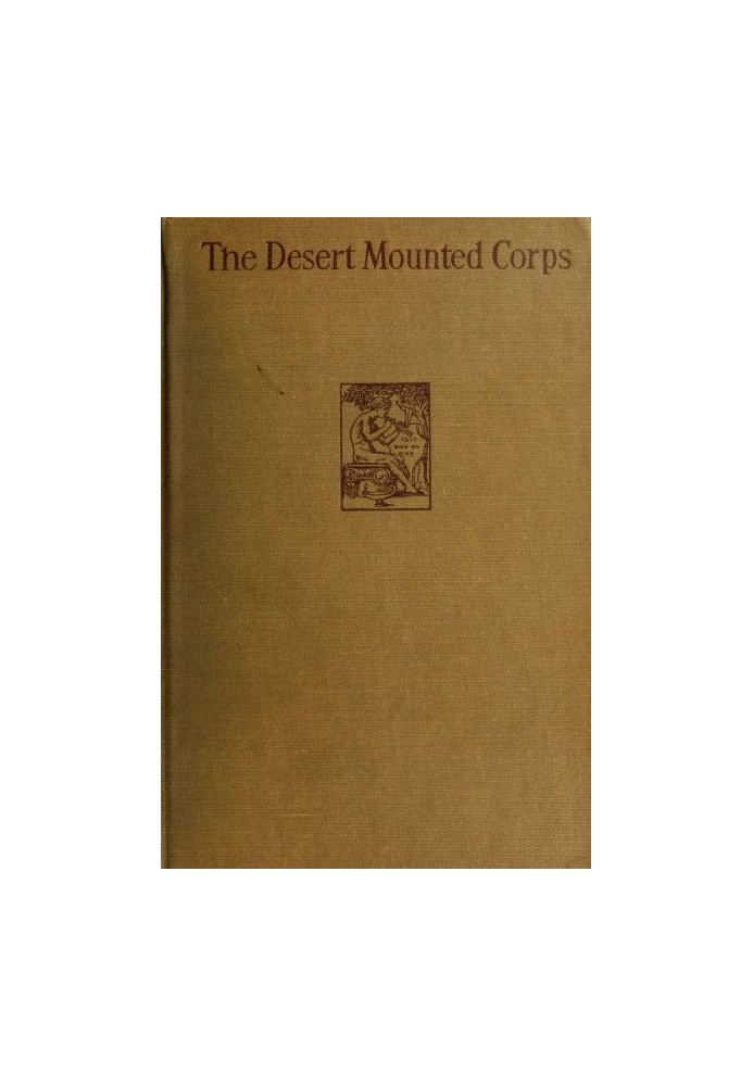 The Desert Mounted Corps An Account of the Cavalry Operations in Palestine and Syria 1917-1918