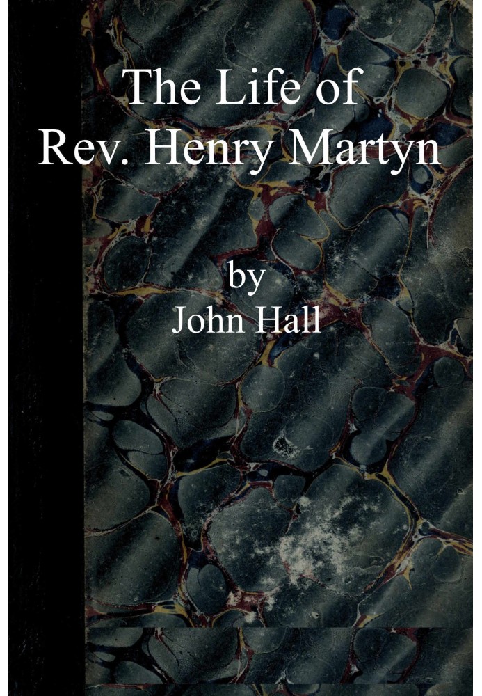 The life of Rev. Henry Martyn : $b Written for the American Sunday School Union, with some account of Abdool Messeeh, a Hindoo c