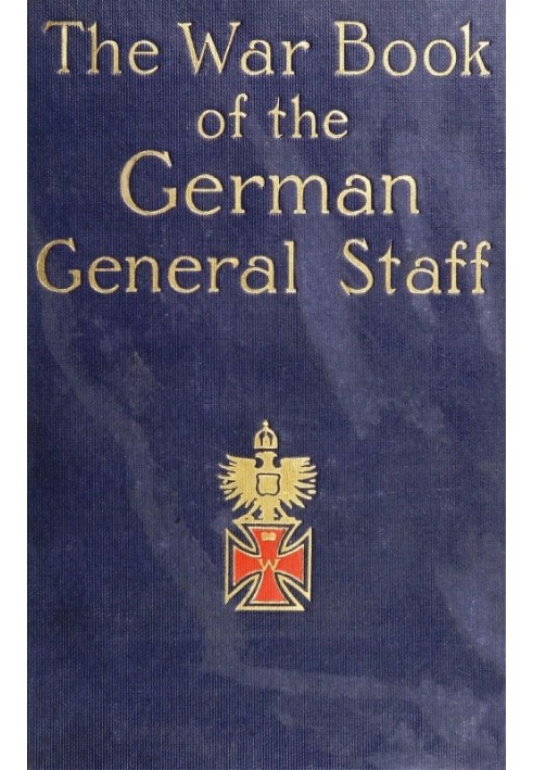 The War Book of the German General Staff Being "The Usages of War on Land" Issued by the Great General Staff of the German Army