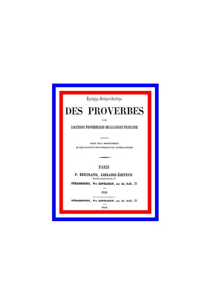 Etymological, historical and anecdotal dictionary of proverbs and proverbial expressions of the French Language in relation to p