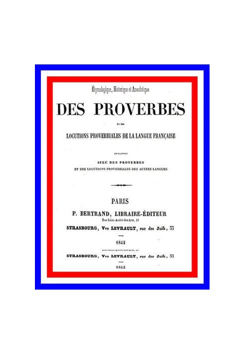 Etymological, historical and anecdotal dictionary of proverbs and proverbial expressions of the French Language in relation to p