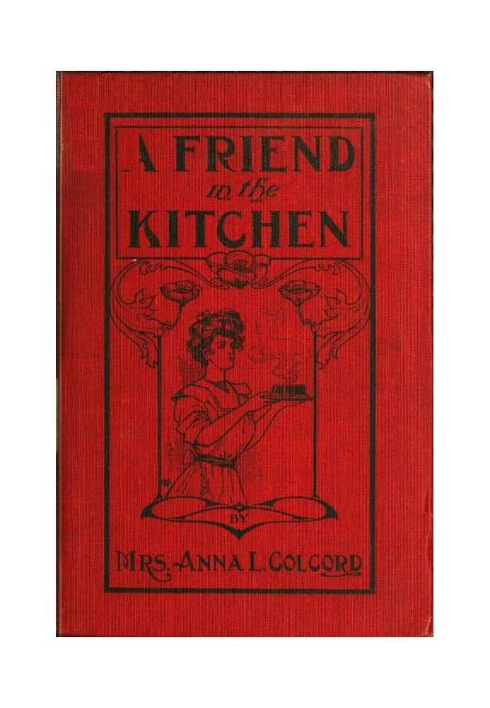 A Friend in the Kitchen; Or, What to Cook and How to Cook It. Sixteenth Edition