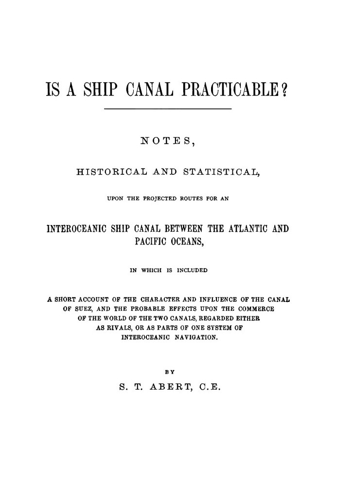 Is a Ship Canal Practicable? Notes, Historical and Statistical, Upon the Projected Routes for an Interoceanic Ship Canal Between