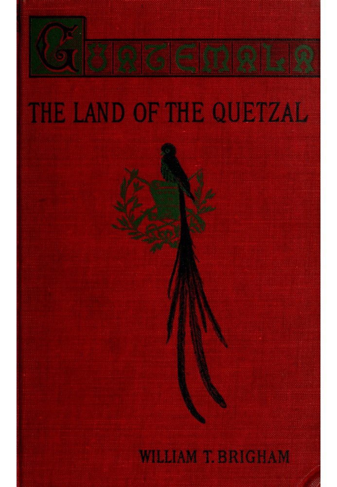 Guatemala : $b the land of the quetzal; a sketch