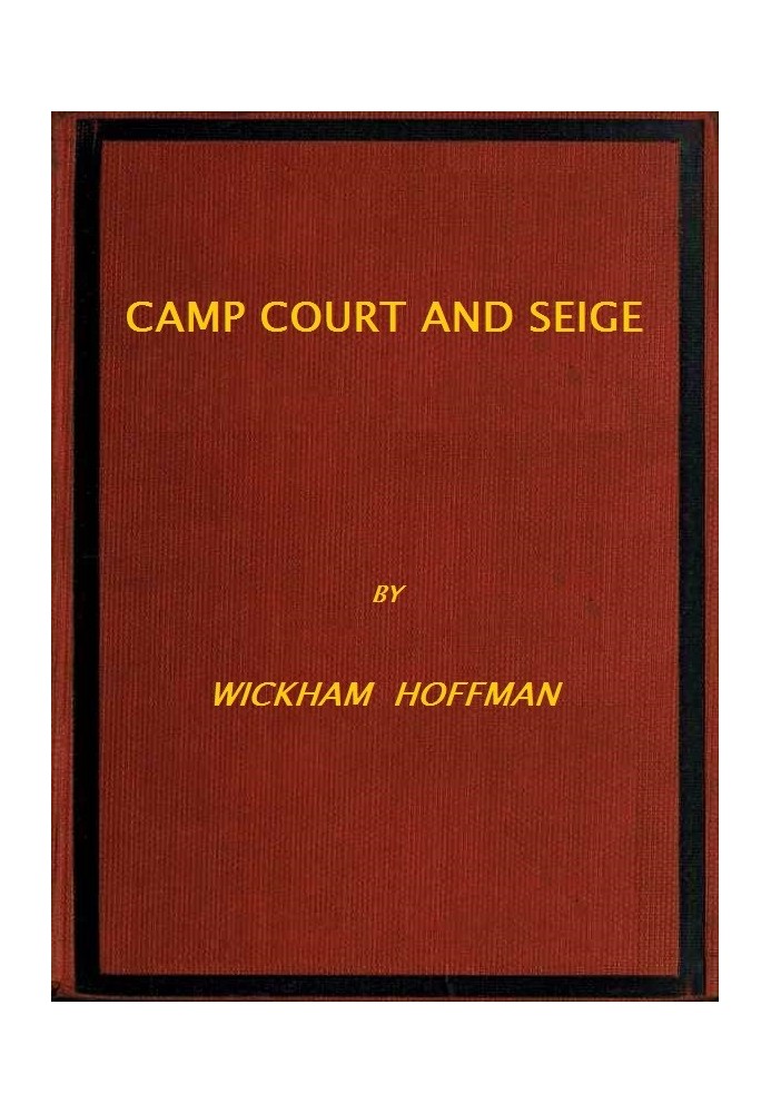 Camp, Court and Siege A Narrative of Personal Adventure and Observation During Two Wars: 1861-1865; 1870-1871