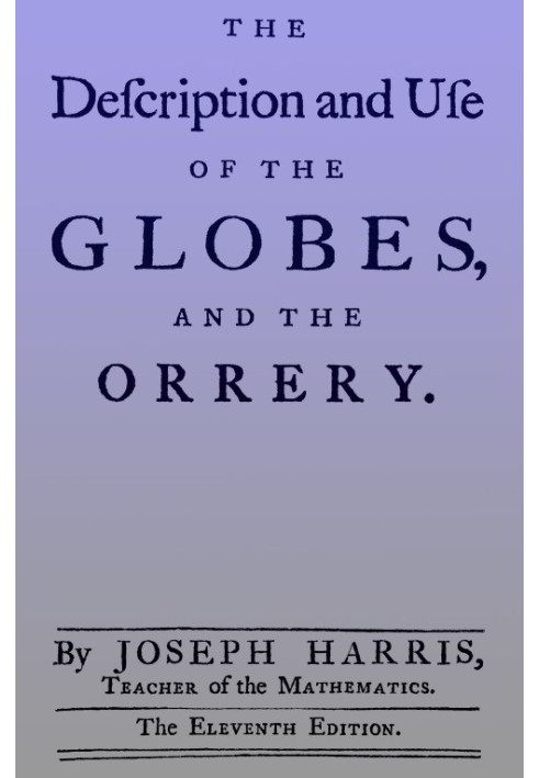 The description and use of the globes and the orrery To which is prefix'd, by way of introduction, a brief account of the solar 