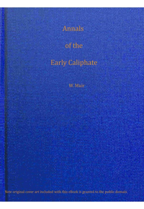 Annals of the early Caliphate from the death of Mahomet to the Omeyyad and Abbaside dynasties A.H. XI-LXI (A.D. 632-680) from or