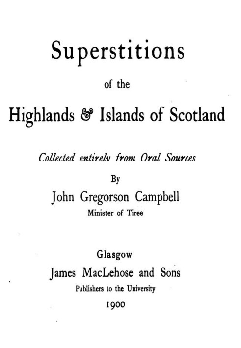 Суеверия горной местности и островов Шотландии, полностью собранные из устных источников.