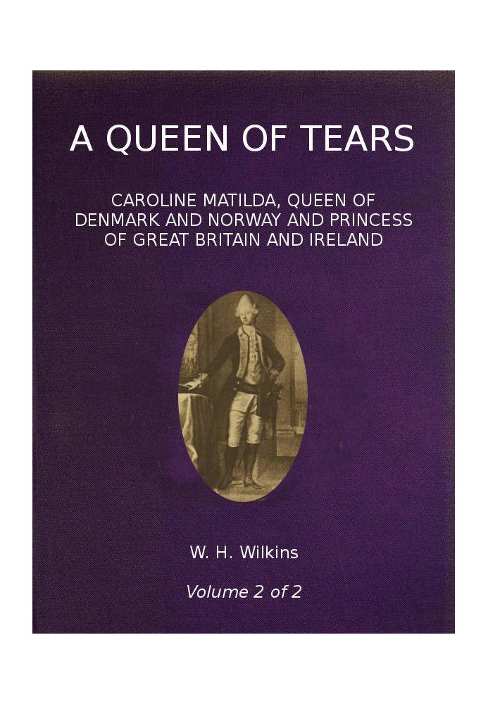 A Queen of Tears, vol. 2 of 2 Caroline Matilda, Queen of Denmark and Norway and Princess of Great Britain and Ireland