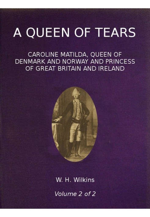 A Queen of Tears, vol. 2 of 2 Caroline Matilda, Queen of Denmark and Norway and Princess of Great Britain and Ireland