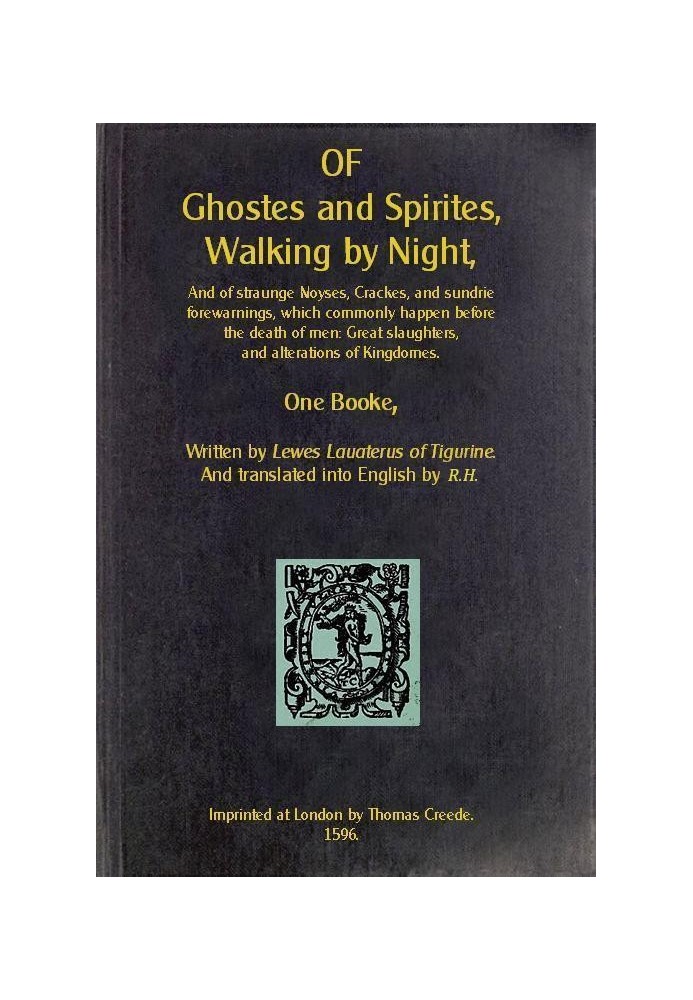 Of Ghosts and Spirits, Walking by Night And of Straunge Noyses, Cracked, and Sundrie Forewarnings, Which Commonly Happen Before 