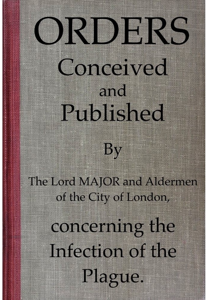 Orders conceived and published by the Lord Major and Aldermen of the City of London, concerning the infection of the plague