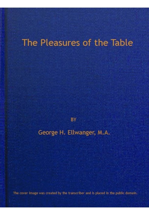 The Pleasures of the Table An Account of Gastronomy from Ancient Days to Present Times. With a History of Its Literature, School