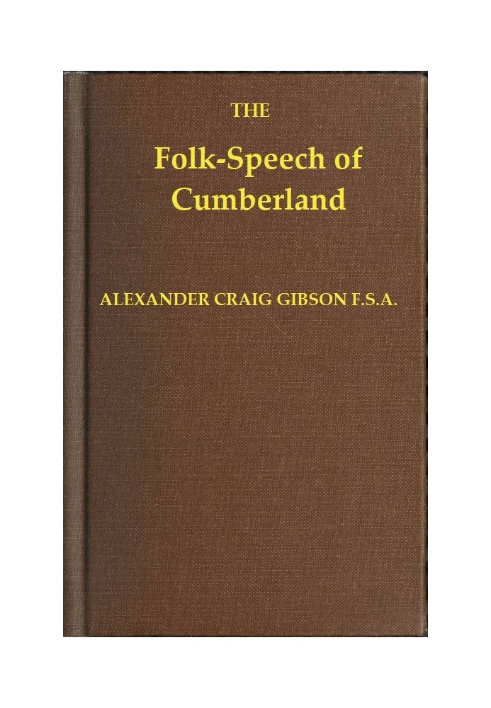 Folk-Speech of Cumberland and Some Districts Adjacent Being Short Stories and Rhymes in the Dialects of the West Border Counties