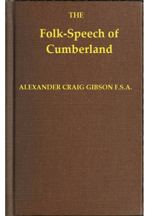 Folk-Speech of Cumberland and Some Districts Adjacent Being Short Stories and Rhymes in the Dialects of the West Border Counties