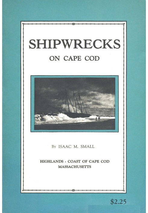 Shipwrecks on Cape Cod : $b the story of a few of the many hundred shipwrecks which have occurred on Cape Cod