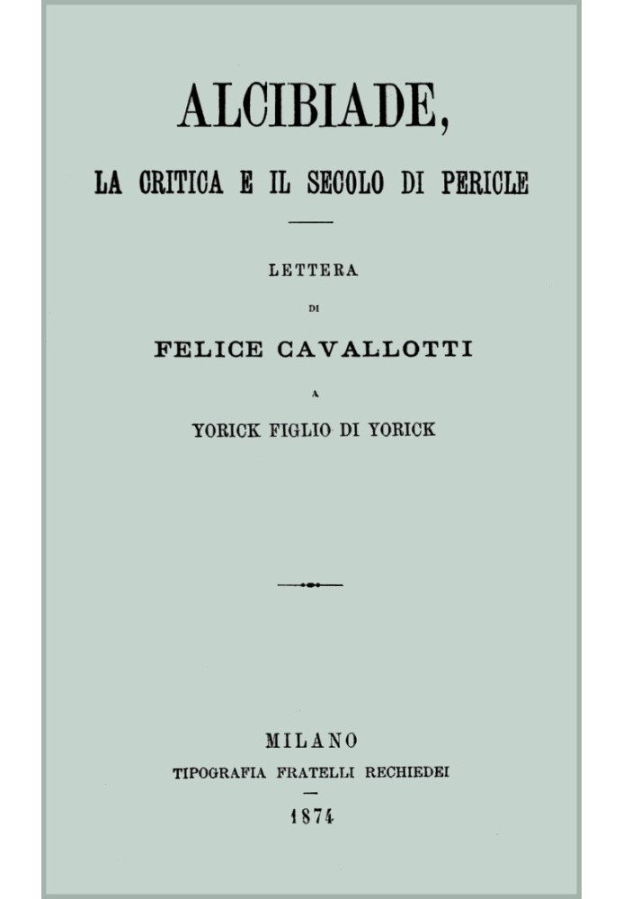 Alcibiades, criticism and the century of Pericles letter from Felice Cavallotti to Yorick son of Yorick