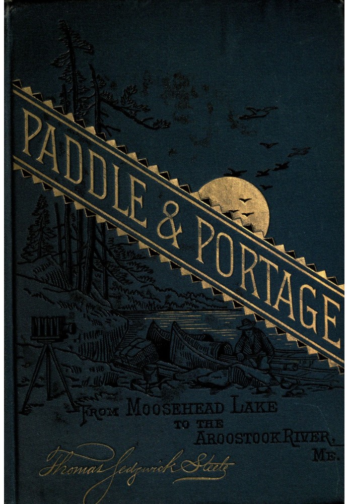 Paddle and portage, from Moosehead Lake to Aroostook River, Maine