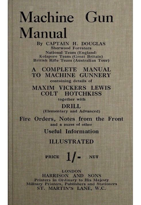 Machine gun manual : $b a complete manual to machine gunnery, containing details of Maxim, Vickers, Lewis, Colt, Hotchkiss, toge