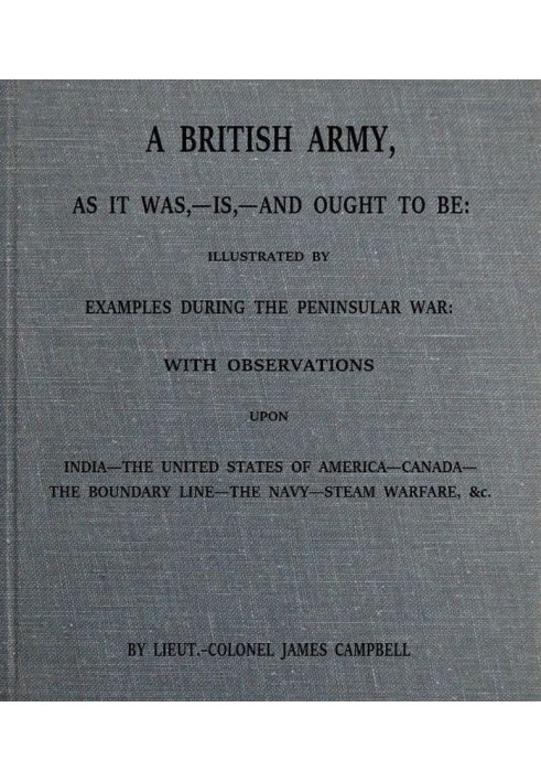 A British army, as it was,--is,--and ought to be : $b illustrated by examples during the Peninsular War; with observations upon 