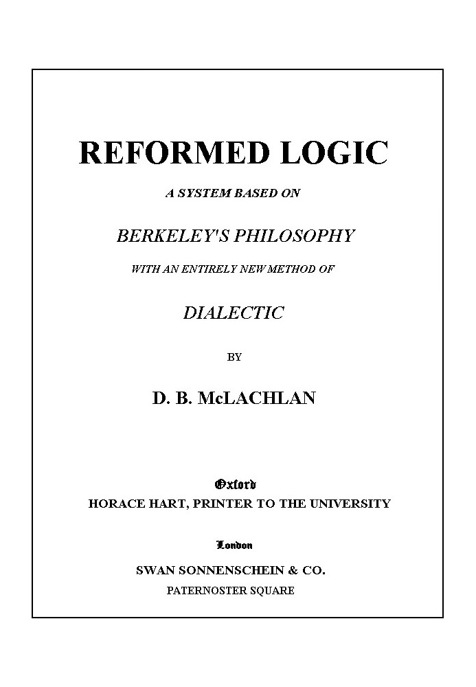 Reformed Logic A System Based on Berkeley's Philosophy with an Entirely New Method of Dialectic