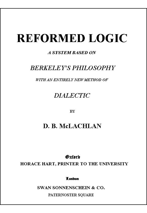 Reformed Logic A System Based on Berkeley's Philosophy with an Entirely New Method of Dialectic