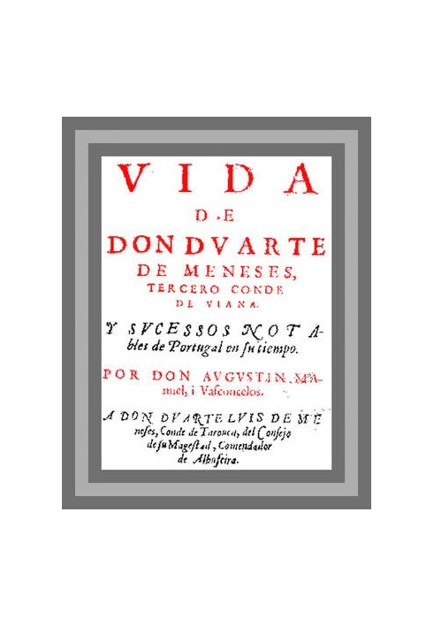 Life of Don Duarte de Meneses, third Count of Viana, and notable successes of Portugal in his time