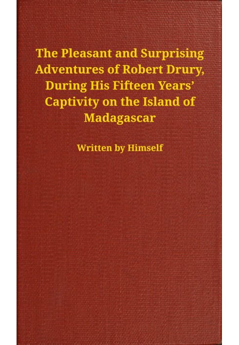 The pleasant and surprising adventures of Robert Drury, during his fifteen years' captivity on the island of Madagascar