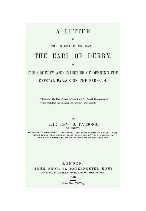 A Letter to the Right Honourable the Earl of Derby on the cruelty and injustice of opening the Crystal Palace on the Sabbath