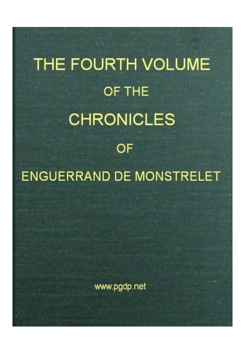 The chronicles of Enguerrand de Monstrelet, Vol. 04 [of 13] : $b containing an account of the cruel civil wars between the house