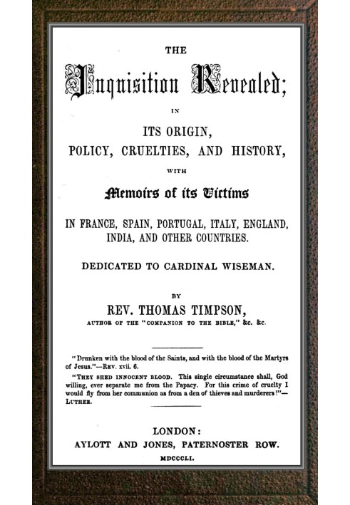 The Inquisition revealed : $b in its origin, policy, cruelties, and history, with memoirs of its victims in France, Spain, Portu