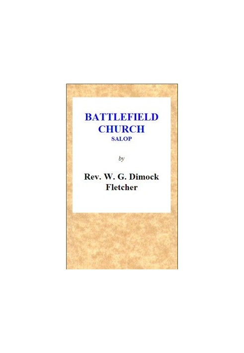 Battlefield Church, Salop: an historical and descriptive sketch Together with some account of the battle of Shrewsbury, and foun