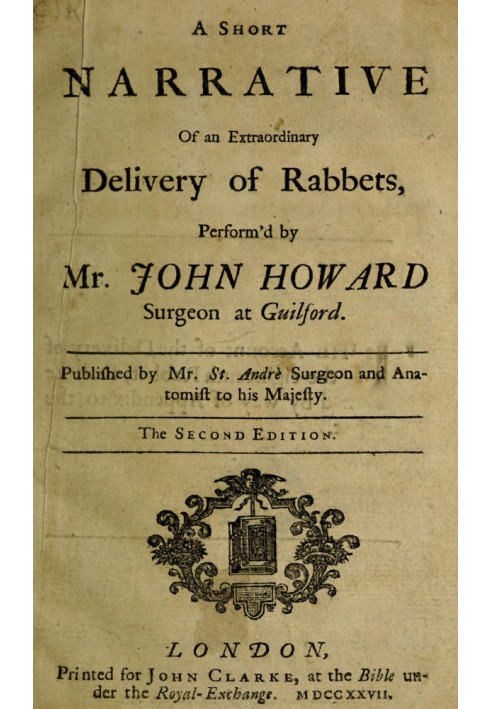 A Short Narrative of an Extraordinary Delivery of Rabbets, Perform'd by Mr. John Howard Surgeon at Guilford