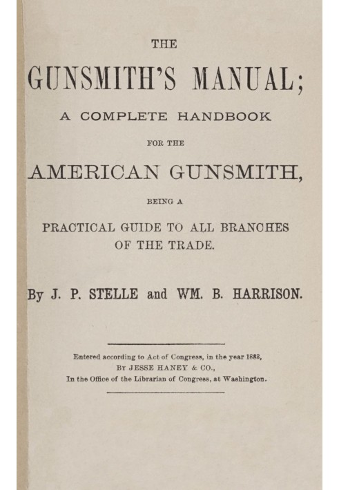 The gunsmith's manual : $b A complete handbook for the American gunsmith, being a practical guide to all branches of the trade