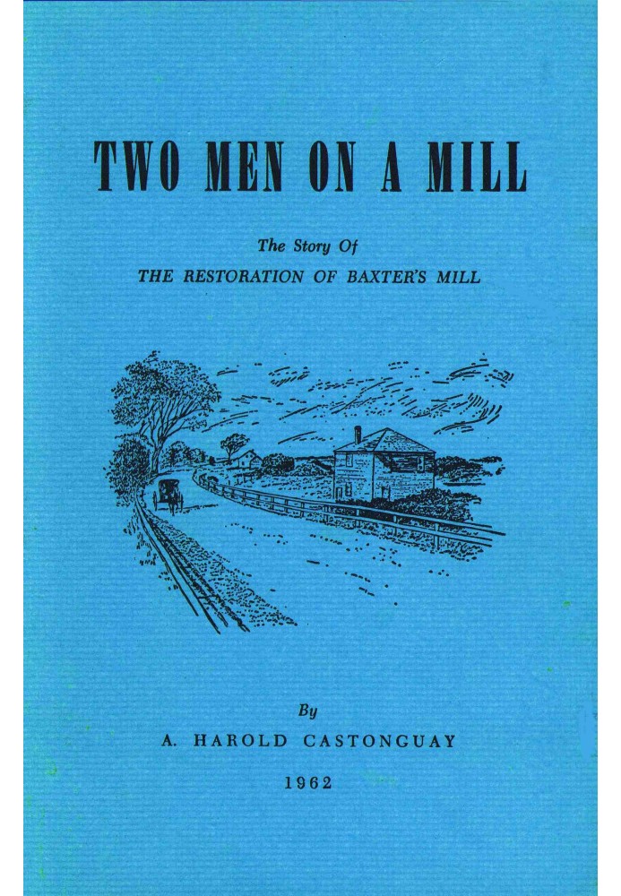 Two men on a mill : $b The story of the restoration of Baxter's Mill