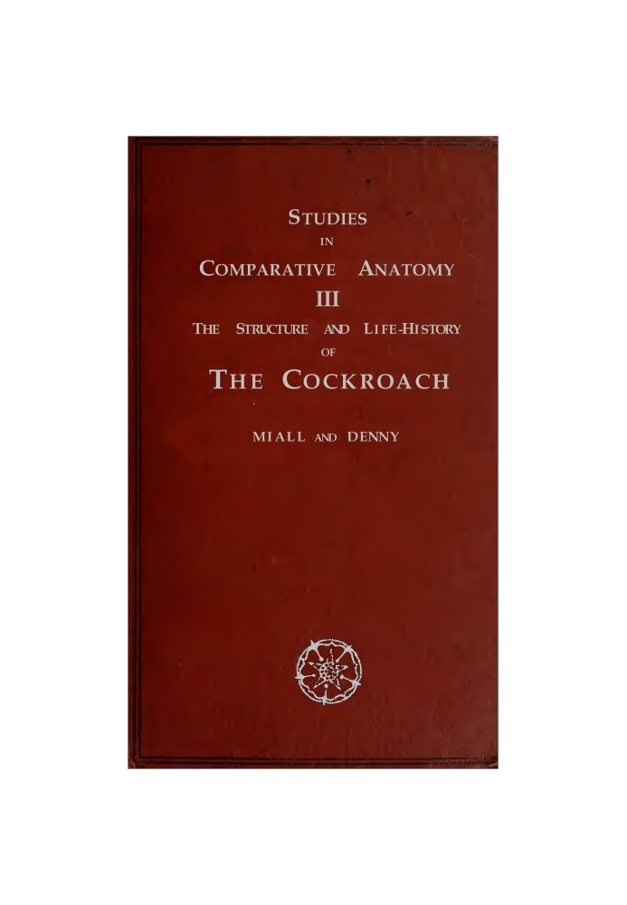 The Structure and Life-history of the Cockroach (Periplaneta orientalis) An Introduction to the Study of Insects