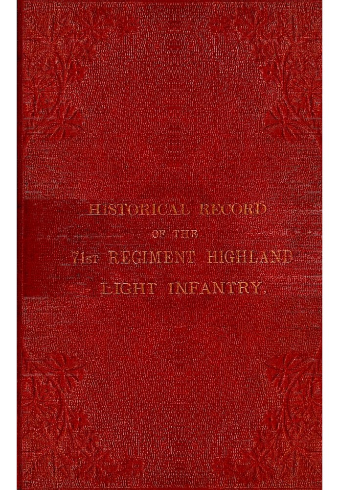 Historical record of the 71st Regiment Highland Light Infantry $b from its formation in 1777, under the title of the 73rd, or Mc