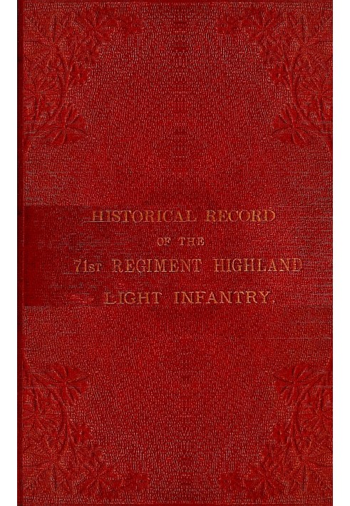 Historical record of the 71st Regiment Highland Light Infantry $b from its formation in 1777, under the title of the 73rd, or Mc