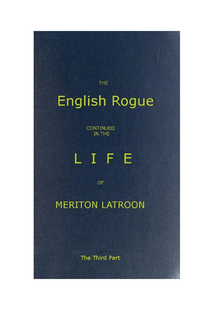 The English Rogue: Continued in the Life of Meriton Latroon, and Other Extravagants, Comprehending the most Eminent Cheats of Bo