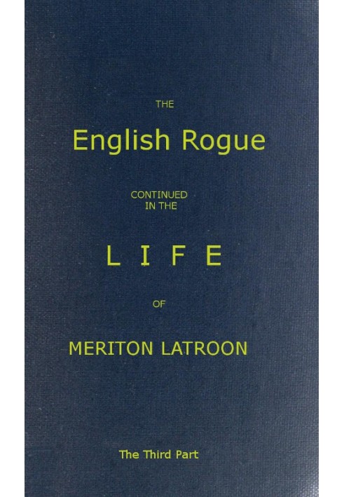 The English Rogue: Continued in the Life of Meriton Latroon, and Other Extravagants, Comprehending the most Eminent Cheats of Bo