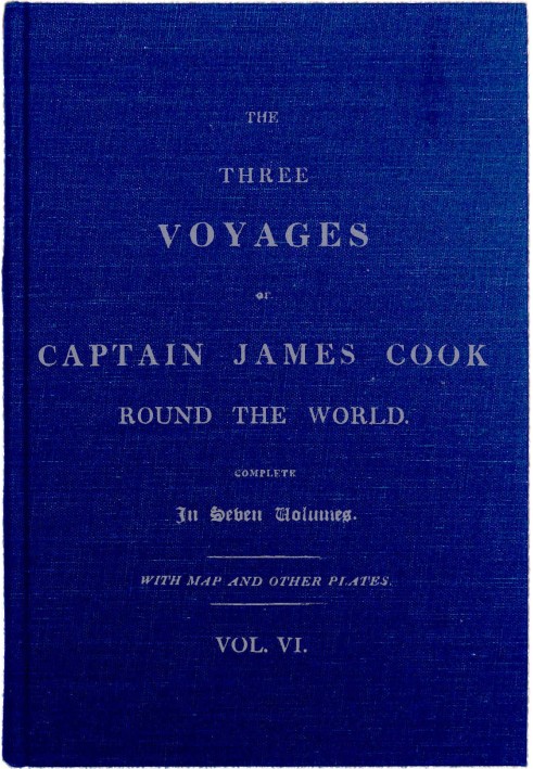 The Three Voyages of Captain Cook Round the World. Vol. VI. Being the Second of the Third Voyage