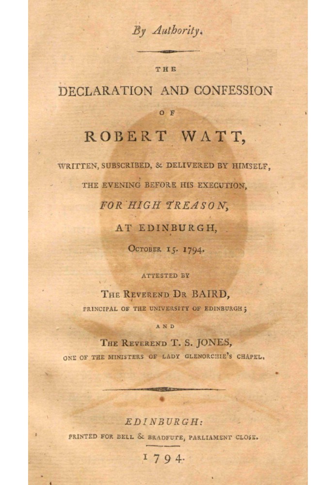 The declaration and confession of Robert Watt : $b Written, subscribed, & delivered by himself, the evening before his execution