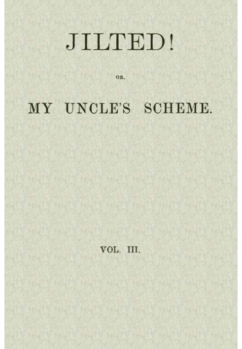 Jilted! Or, My Uncle's Scheme, Volume 3