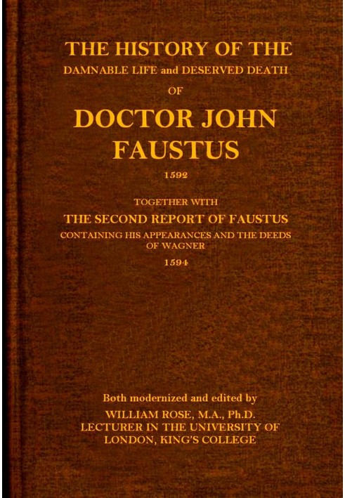 The history of the damnable life and deserved death of Doctor John Faustus, 1592, together with The second report of Faustus, co