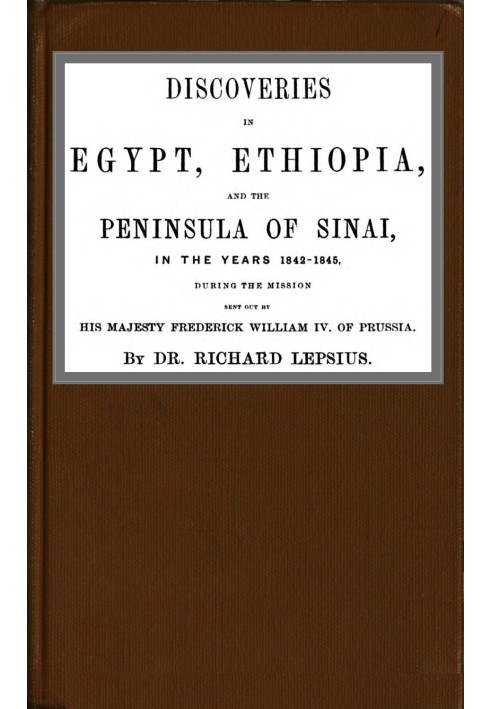 Открытия в Египте, Эфиопии и на Синайском полуострове в 1842–1845 годах во время миссии, отправленной его величеством Фридрихом 