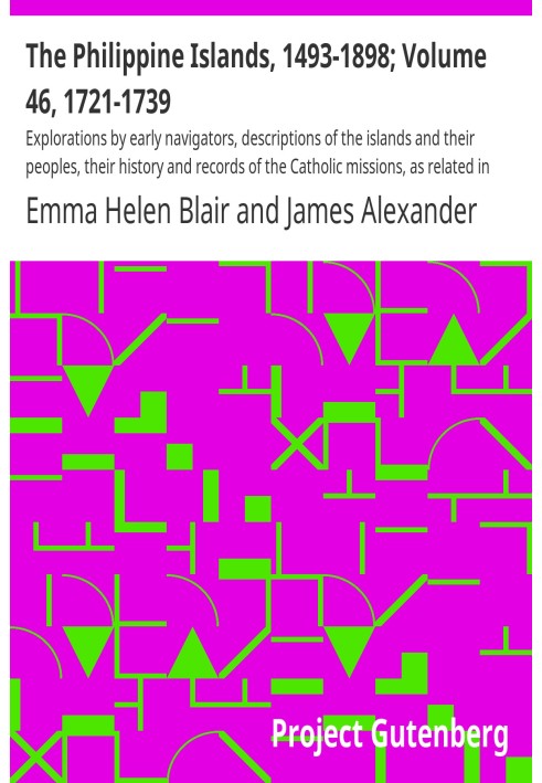 The Philippine Islands, 1493-1898; Volume 46, 1721-1739 Explorations by early navigators, descriptions of the islands and their 