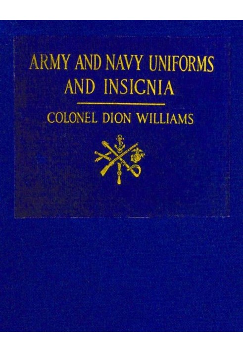 Army and Navy Uniforms and Insignia How to Know Rank, Corps and Service in the Military and Naval Forces of the United States an